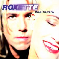 Roxette - Wish I Could Fly