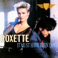 Roxette - It Must Have Been Love