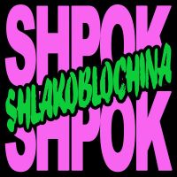Shlakoblochina - Shpok Shpok