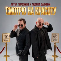 Артур Пирожков & Андрей Давинчи - Смотрю на красоту